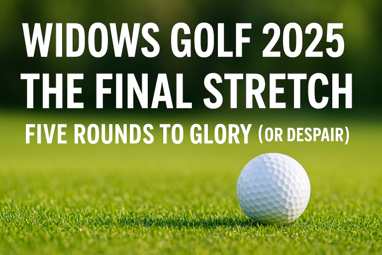 Widows Golf 2025 – The Final Stretch: Five Rounds to Glory (or Despair)